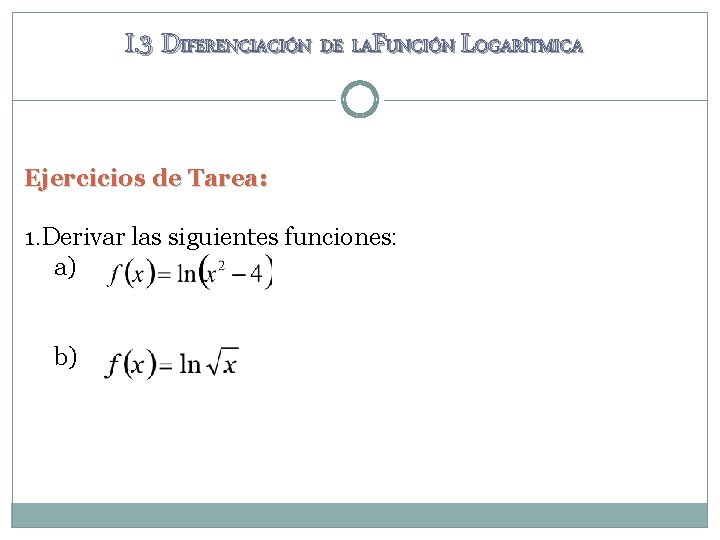 I. 3 DIFERENCIACIÓN DE LAFUNCIÓN LOGARÍTMICA Ejercicios de Tarea: 1. Derivar las siguientes funciones: I. 3 DIFERENCIACIÓN DE LAFUNCIÓN LOGARÍTMICA Ejercicios de Tarea: 1. Derivar las siguientes funciones: