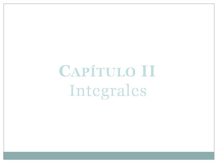 C APÍTULO II Integrales C APÍTULO II Integrales