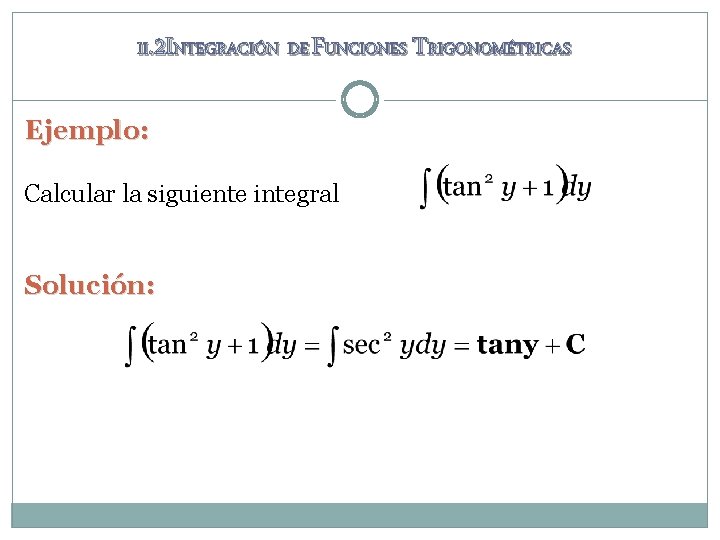 II. 2 INTEGRACIÓN DE FUNCIONES TRIGONOMÉTRICAS Ejemplo: Calcular la siguiente integral Solución: II. 2 INTEGRACIÓN DE FUNCIONES TRIGONOMÉTRICAS Ejemplo: Calcular la siguiente integral Solución: