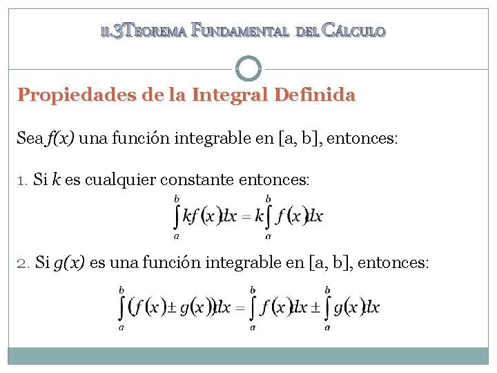 II. 3 TEOREMA FUNDAMENTAL DEL CÁLCULO Propiedades de la Integral Definida Sea f(x) una II. 3 TEOREMA FUNDAMENTAL DEL CÁLCULO Propiedades de la Integral Definida Sea f(x) una