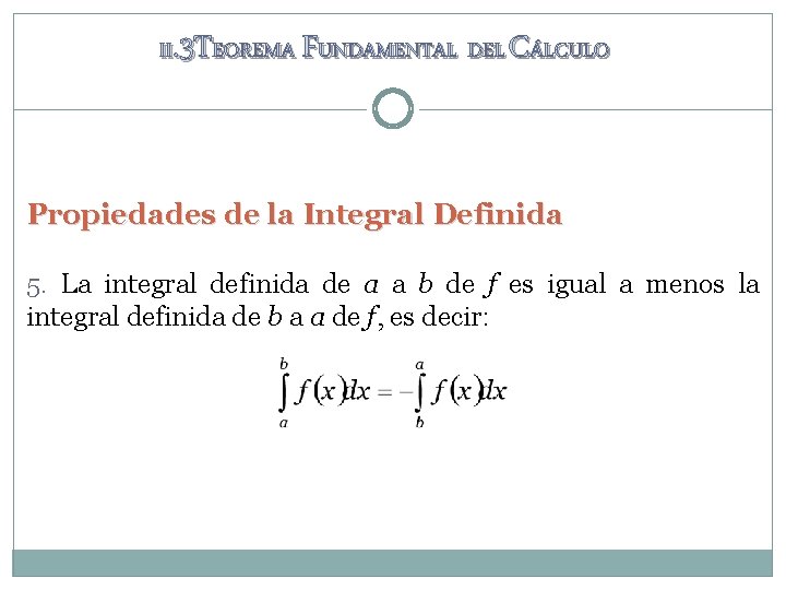 II. 3 TEOREMA FUNDAMENTAL DEL CÁLCULO Propiedades de la Integral Definida 5. La integral II. 3 TEOREMA FUNDAMENTAL DEL CÁLCULO Propiedades de la Integral Definida 5. La integral