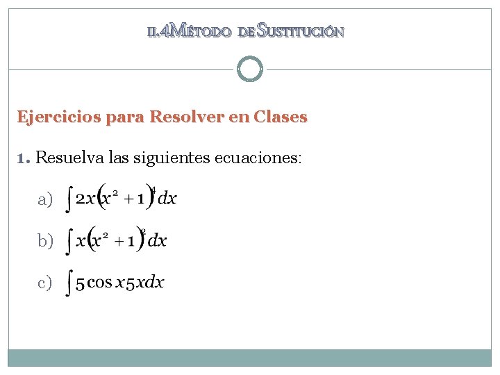 II. 4 MÉTODO DE SUSTITUCIÓN Ejercicios para Resolver en Clases 1. Resuelva las siguientes II. 4 MÉTODO DE SUSTITUCIÓN Ejercicios para Resolver en Clases 1. Resuelva las siguientes