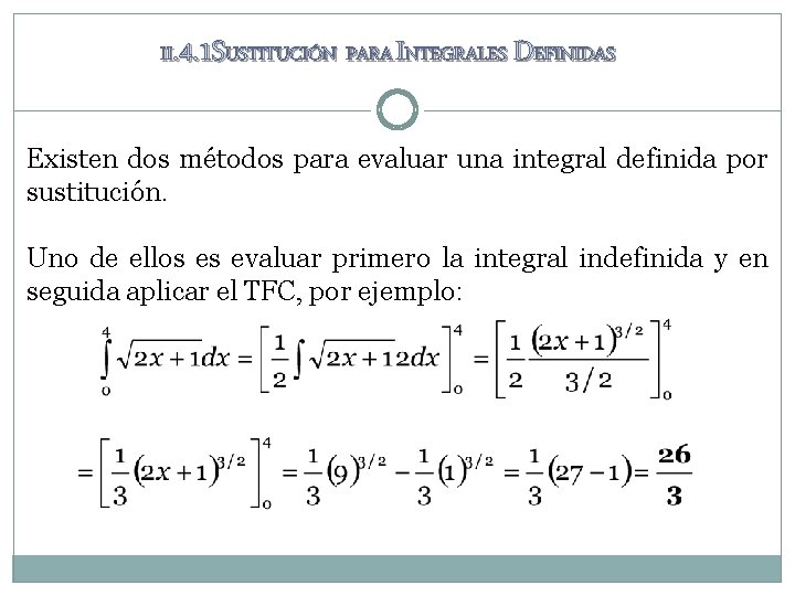 II. 4. 1 SUSTITUCIÓN PARA INTEGRALES DEFINIDAS Existen dos métodos para evaluar una integral II. 4. 1 SUSTITUCIÓN PARA INTEGRALES DEFINIDAS Existen dos métodos para evaluar una integral