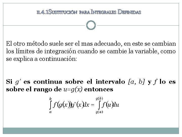 II. 4. 1 SUSTITUCIÓN PARA INTEGRALES DEFINIDAS El otro método suele ser el mas II. 4. 1 SUSTITUCIÓN PARA INTEGRALES DEFINIDAS El otro método suele ser el mas