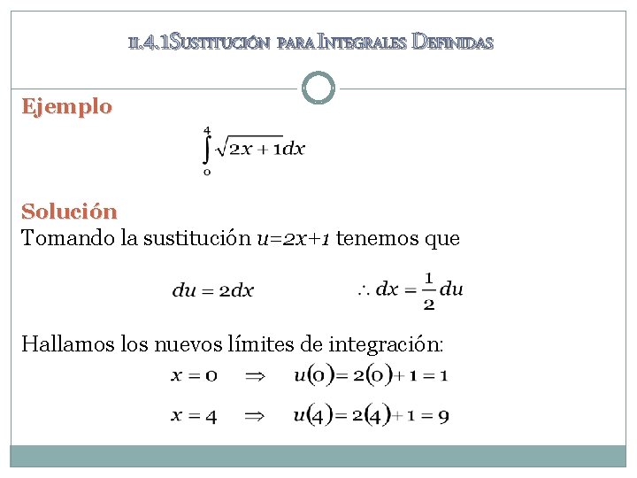 II. 4. 1 SUSTITUCIÓN PARA INTEGRALES DEFINIDAS Ejemplo Solución Tomando la sustitución u=2 x+1 II. 4. 1 SUSTITUCIÓN PARA INTEGRALES DEFINIDAS Ejemplo Solución Tomando la sustitución u=2 x+1