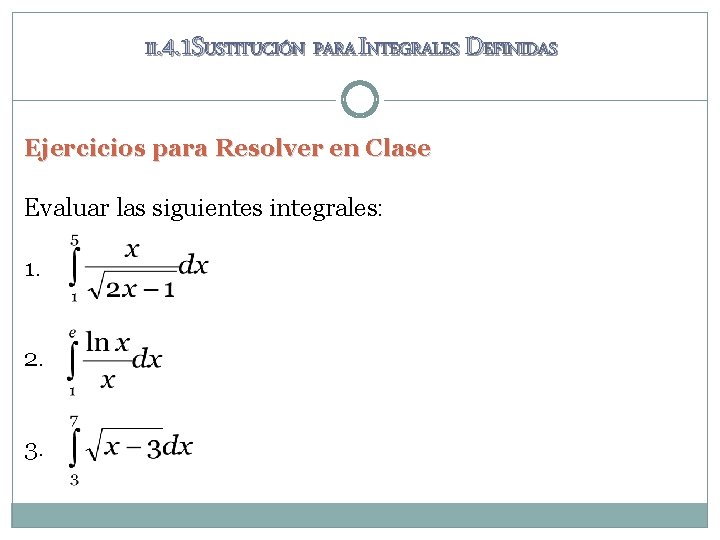 II. 4. 1 SUSTITUCIÓN PARA INTEGRALES DEFINIDAS Ejercicios para Resolver en Clase Evaluar las II. 4. 1 SUSTITUCIÓN PARA INTEGRALES DEFINIDAS Ejercicios para Resolver en Clase Evaluar las