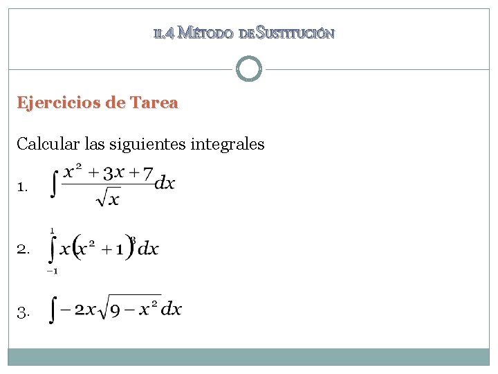 II. 4 MÉTODO DE SUSTITUCIÓN Ejercicios de Tarea Calcular las siguientes integrales 1. 2. II. 4 MÉTODO DE SUSTITUCIÓN Ejercicios de Tarea Calcular las siguientes integrales 1. 2.