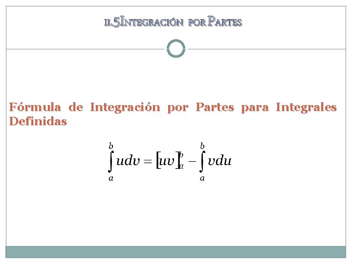 II. 5 INTEGRACIÓN POR PARTES Fórmula de Integración por Partes para Integrales Definidas II. 5 INTEGRACIÓN POR PARTES Fórmula de Integración por Partes para Integrales Definidas