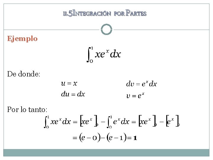II. 5 INTEGRACIÓN POR PARTES Ejemplo De donde: Por lo tanto: II. 5 INTEGRACIÓN POR PARTES Ejemplo De donde: Por lo tanto: