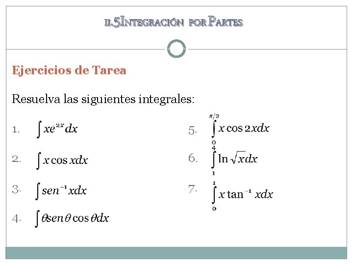 II. 5 INTEGRACIÓN POR PARTES Ejercicios de Tarea Resuelva las siguientes integrales: 1. 5. II. 5 INTEGRACIÓN POR PARTES Ejercicios de Tarea Resuelva las siguientes integrales: 1. 5.