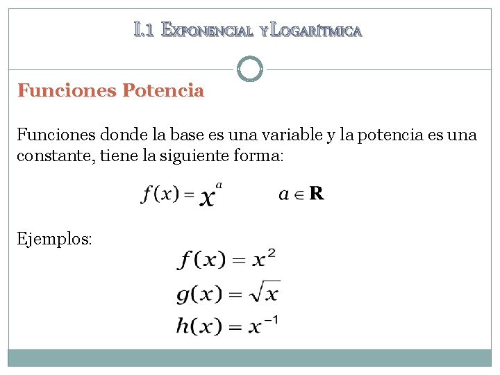 I. 1 EXPONENCIAL Y LOGARÍTMICA Funciones Potencia Funciones donde la base es una variable I. 1 EXPONENCIAL Y LOGARÍTMICA Funciones Potencia Funciones donde la base es una variable
