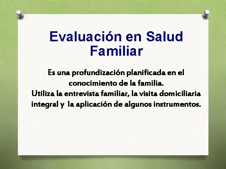 Evaluación en Salud Familiar Es una profundización planificada en el conocimiento de la familia.