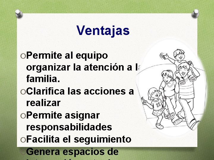 Ventajas O Permite al equipo organizar la atención a la familia. O Clarifica las