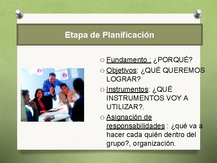 Etapa de Planificación O Fundamento : ¿PORQUÉ? O Objetivos: ¿QUÉ QUEREMOS LOGRAR? O Instrumentos: