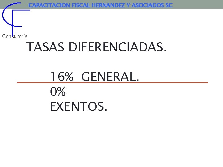 CAPACITACION FISCAL HERNANDEZ Y ASOCIADOS SC Consultoría TASAS DIFERENCIADAS. 16% GENERAL. 0% EXENTOS. 