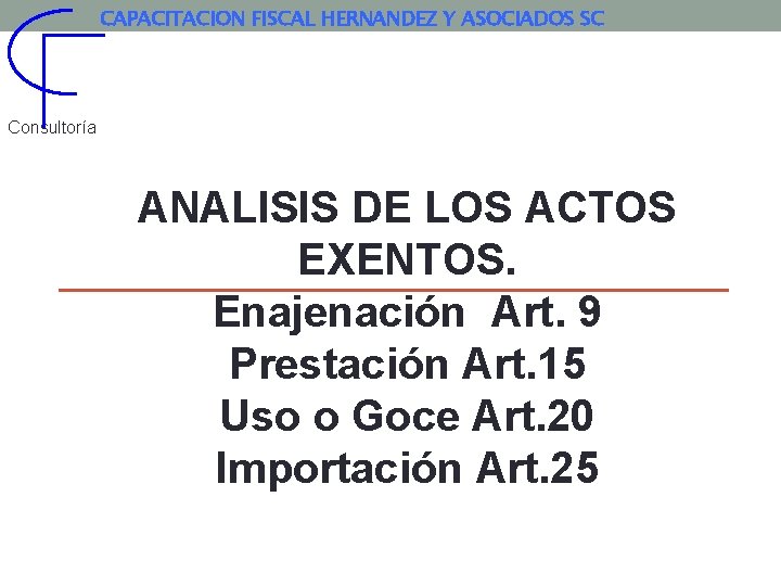 CAPACITACION FISCAL HERNANDEZ Y ASOCIADOS SC Consultoría ANALISIS DE LOS ACTOS EXENTOS. Enajenación Art.