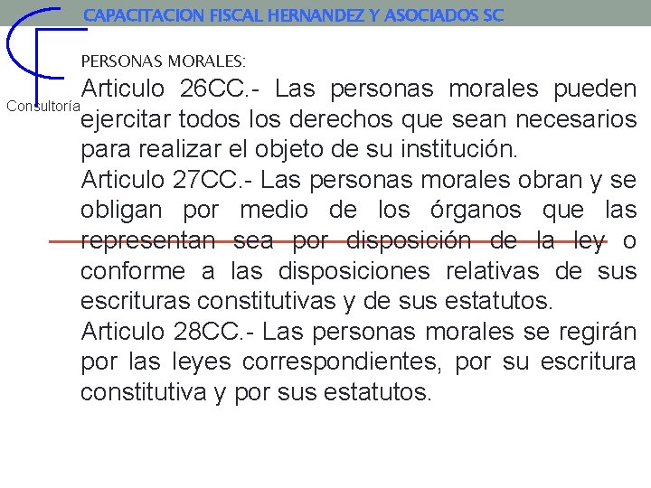 CAPACITACION FISCAL HERNANDEZ Y ASOCIADOS SC PERSONAS MORALES: Articulo 26 CC. Las personas morales