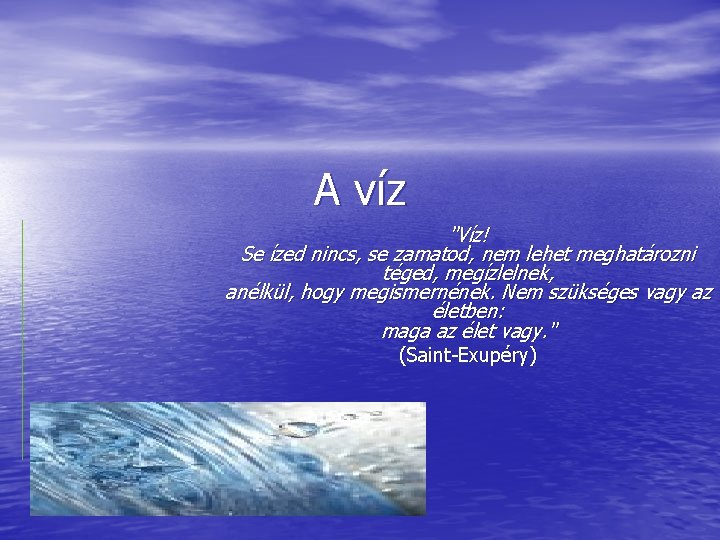 A víz "Víz! Se ízed nincs, se zamatod, nem lehet meghatározni téged, megízlelnek, anélkül,