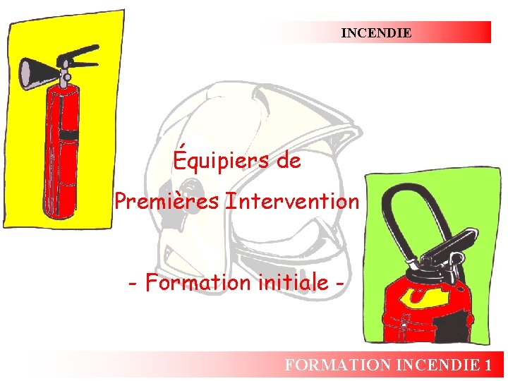 INCENDIE Équipiers de Premières Intervention - Formation initiale - FORMATION INCENDIE 1 