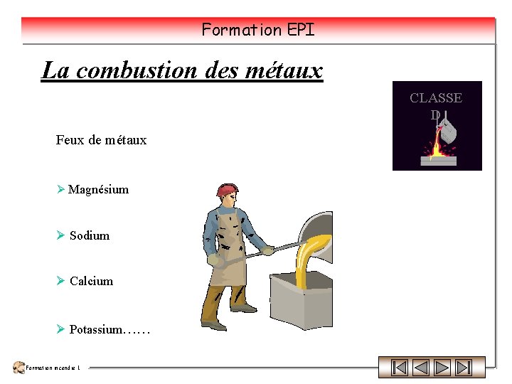 Formation EPI La combustion des métaux CLASSE D Feux de métaux Ø Magnésium Ø Formation EPI La combustion des métaux CLASSE D Feux de métaux Ø Magnésium Ø