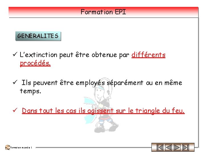 Formation EPI GENERALITES ü L’extinction peut être obtenue par différents procédés. ü Ils peuvent