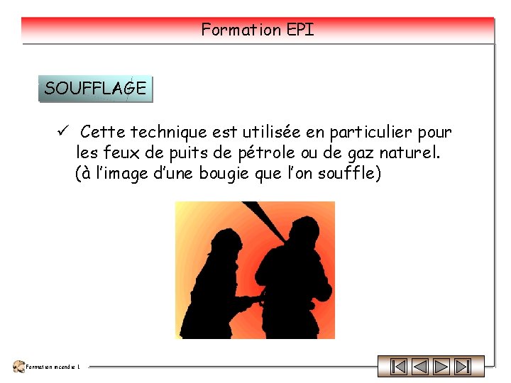 Formation EPI SOUFFLAGE ü Cette technique est utilisée en particulier pour les feux de