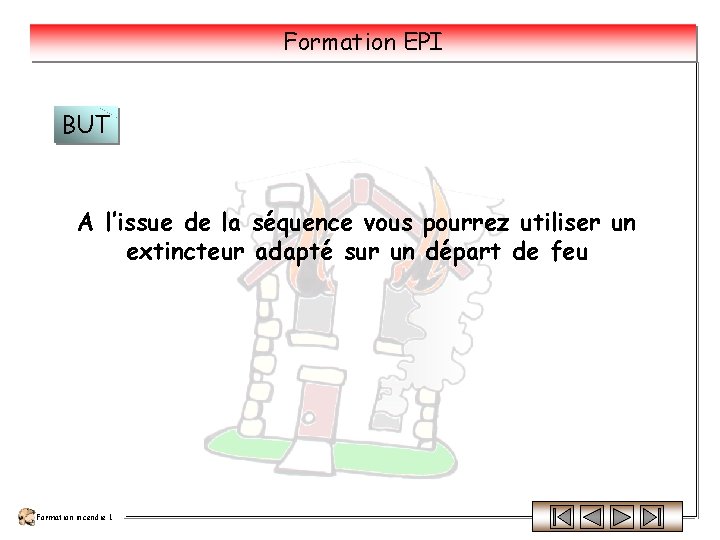 Formation EPI BUT A l’issue de la séquence vous pourrez utiliser un extincteur adapté