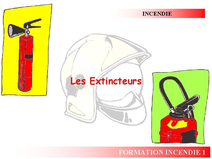 INCENDIE Les Extincteurs FORMATION INCENDIE 1 