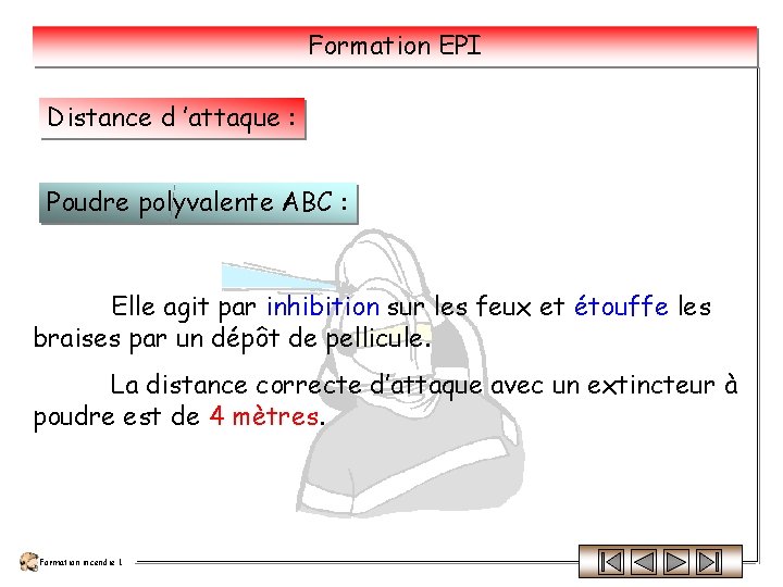 Formation EPI Distance d ’attaque : Poudre polyvalente ABC : Elle agit par inhibition Formation EPI Distance d ’attaque : Poudre polyvalente ABC : Elle agit par inhibition