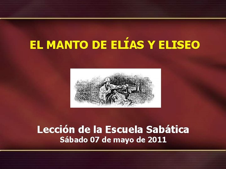 EL MANTO DE ELÍAS Y ELISEO Lección de la Escuela Sabática Sábado 07 de EL MANTO DE ELÍAS Y ELISEO Lección de la Escuela Sabática Sábado 07 de