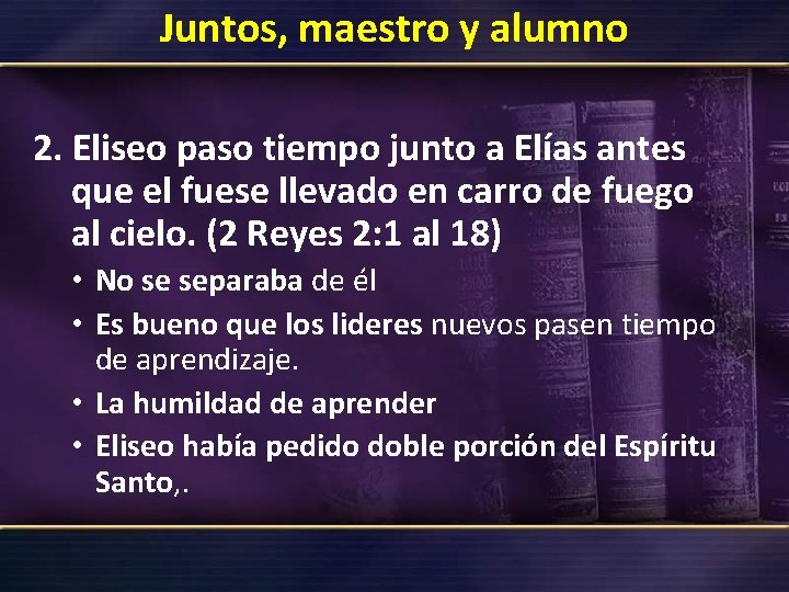 Juntos, maestro y alumno 2. Eliseo paso tiempo junto a Elías antes que el Juntos, maestro y alumno 2. Eliseo paso tiempo junto a Elías antes que el