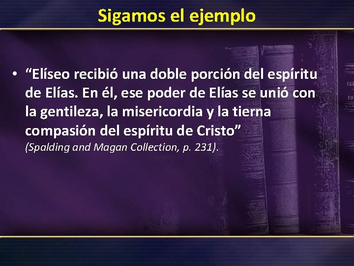 Sigamos el ejemplo • “Elíseo recibió una doble porción del espíritu de Elías. En Sigamos el ejemplo • “Elíseo recibió una doble porción del espíritu de Elías. En