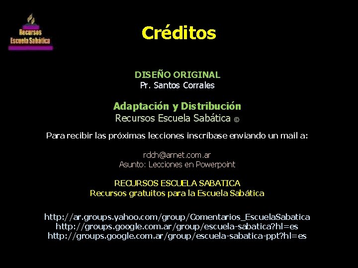 Créditos DISEÑO ORIGINAL Pr. Santos Corrales Adaptación y Distribución Recursos Escuela Sabática © Para Créditos DISEÑO ORIGINAL Pr. Santos Corrales Adaptación y Distribución Recursos Escuela Sabática © Para