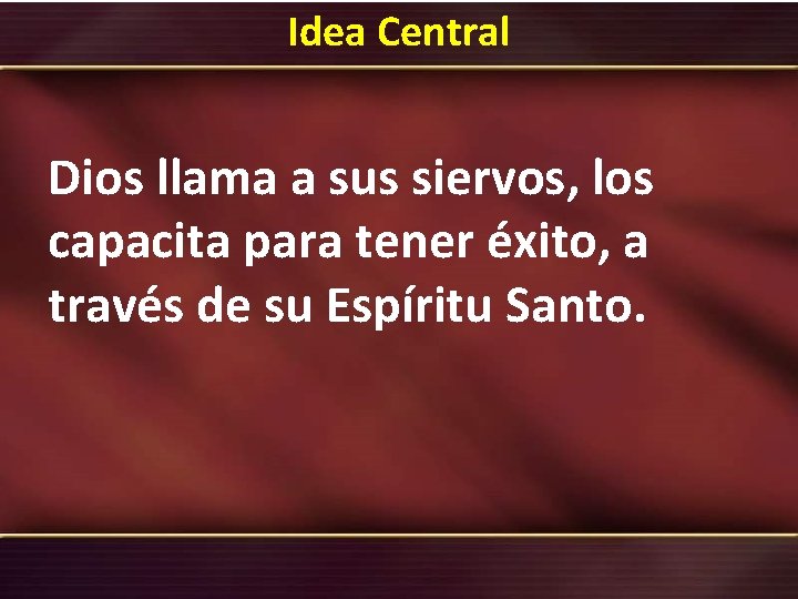 Idea Central Dios llama a sus siervos, los capacita para tener éxito, a través Idea Central Dios llama a sus siervos, los capacita para tener éxito, a través
