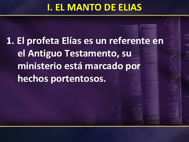 I. EL MANTO DE ELIAS 1. El profeta Elías es un referente en el I. EL MANTO DE ELIAS 1. El profeta Elías es un referente en el