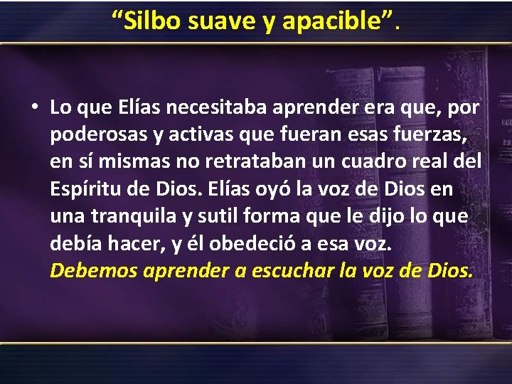 “Silbo suave y apacible”. • Lo que Elías necesitaba aprender era que, por poderosas “Silbo suave y apacible”. • Lo que Elías necesitaba aprender era que, por poderosas