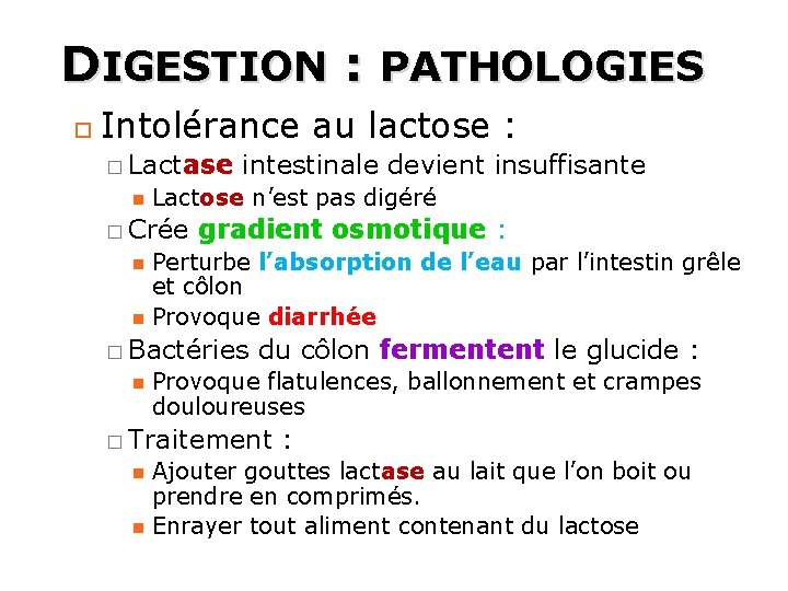 DIGESTION : PATHOLOGIES Intolérance au lactose : � Lactase intestinale devient insuffisante Lactose n’est