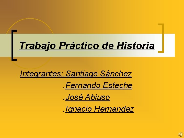 Trabajo Práctico de Historia Integrantes: . Santiago Sánchez. Fernando Esteche. José Abiuso. Ignacio Hernandez