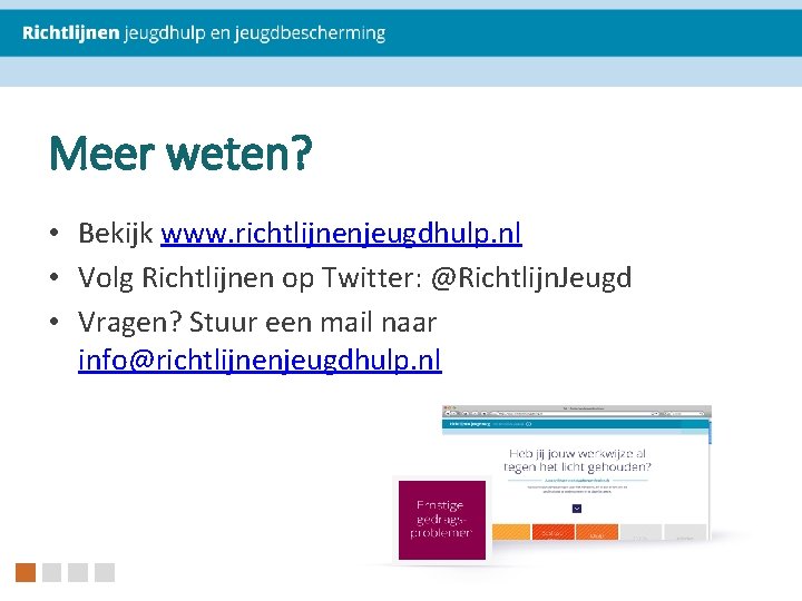Meer weten? • Bekijk www. richtlijnenjeugdhulp. nl • Volg Richtlijnen op Twitter: @Richtlijn. Jeugd