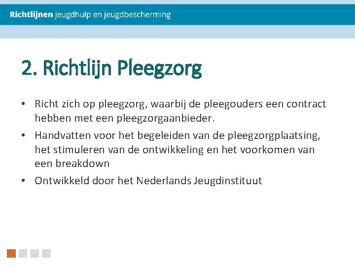 2. Richtlijn Pleegzorg • Richt zich op pleegzorg, waarbij de pleegouders een contract hebben