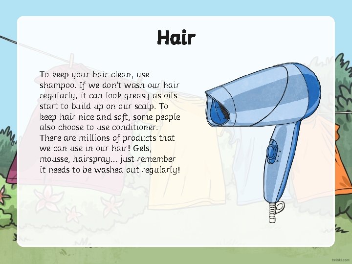 Hair To keep your hair clean, use shampoo. If we don’t wash our hair