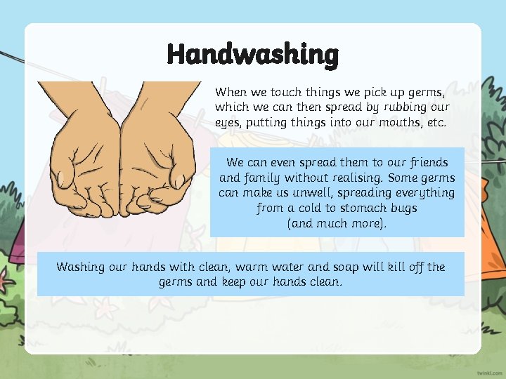 Handwashing When we touch things we pick up germs, which we can then spread Handwashing When we touch things we pick up germs, which we can then spread