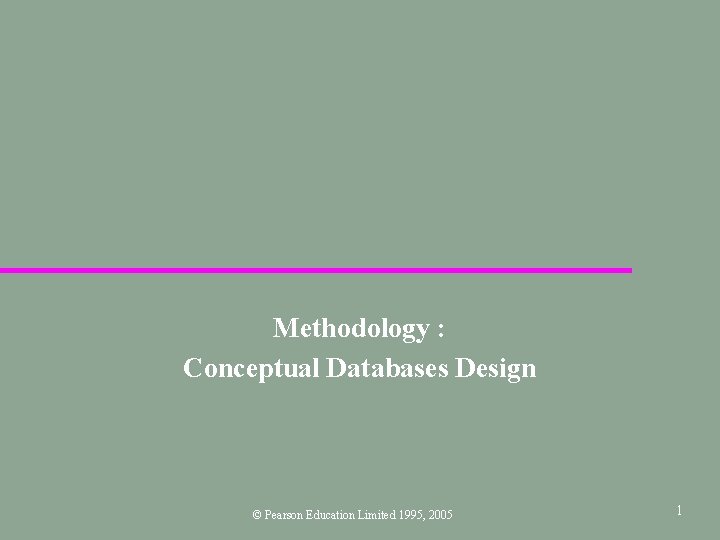 Methodology : Conceptual Databases Design © Pearson Education Limited 1995, 2005 1 
