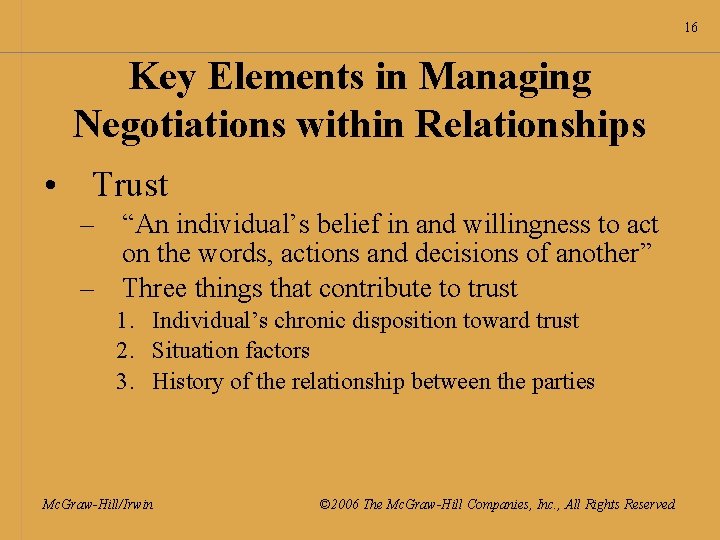 16 Key Elements in Managing Negotiations within Relationships • Trust – “An individual’s belief