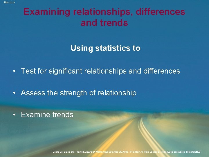 Slide 12. 21 Examining relationships, differences and trends Using statistics to • Test for
