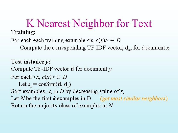 K Nearest Neighbor for Text Training: For each training example <x, c(x)> D Compute