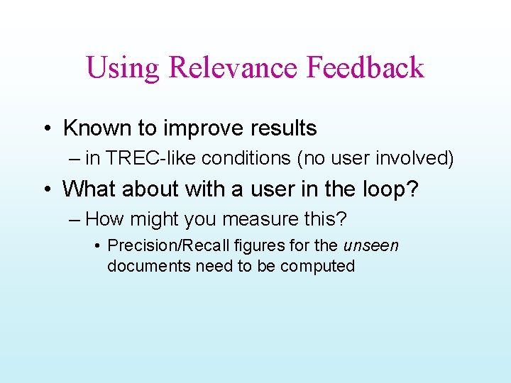 Using Relevance Feedback • Known to improve results – in TREC-like conditions (no user