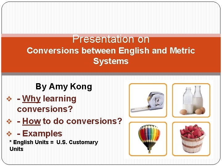 Presentation on Conversions between English and Metric Systems By Amy Kong v - Why