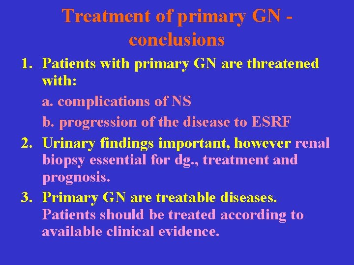 Treatment of primary GN conclusions 1. Patients with primary GN are threatened with: a.