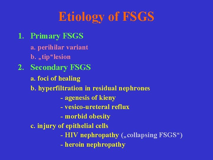 Etiology of FSGS 1. Primary FSGS a. perihilar variant b. „tip“lesion 2. Secondary FSGS